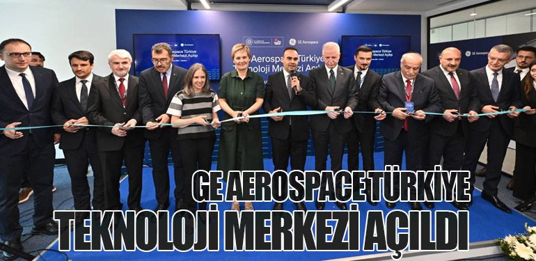 GE Aerospace Türkiye Teknoloji Merkezi Açıldı