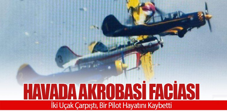 Havada Akrobasi Faciası: İki Uçak Çarpıştı, Bir Pilot Hayatını Kaybetti