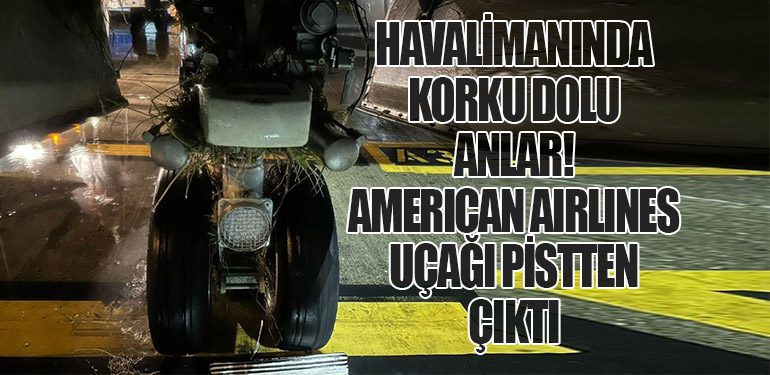 Havalimanında Korku Dolu Anlar! American Airlines Uçağı Pistten Çıktı