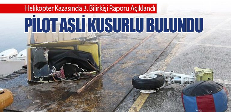 Helikopter Kazasında 3. Bilirkişi Raporu Açıklandı: Pilot Asli Kusurlu Bulundu