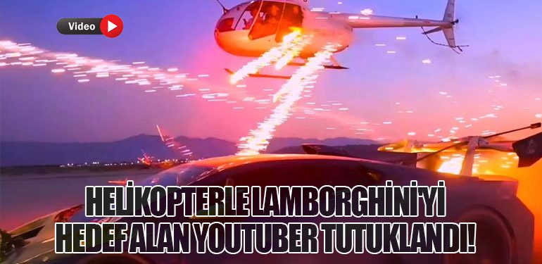 Helikopterle Lamborghini'yi hedef alan YouTuber Tutuklandı!