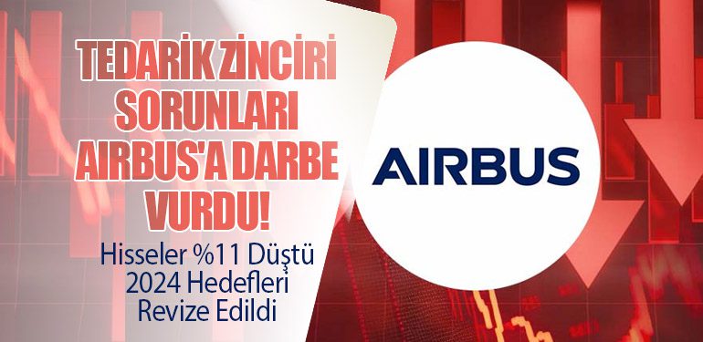 Tedarik Zinciri Sorunları Airbus'a Darbe Vurdu! Hisseler %11 Düştü: 2024 Hedefleri Revize Edildi