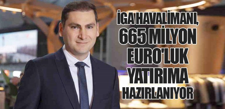 İGA Havalimanı, 665 Milyon Euro'luk Yatırıma Hazırlanıyor