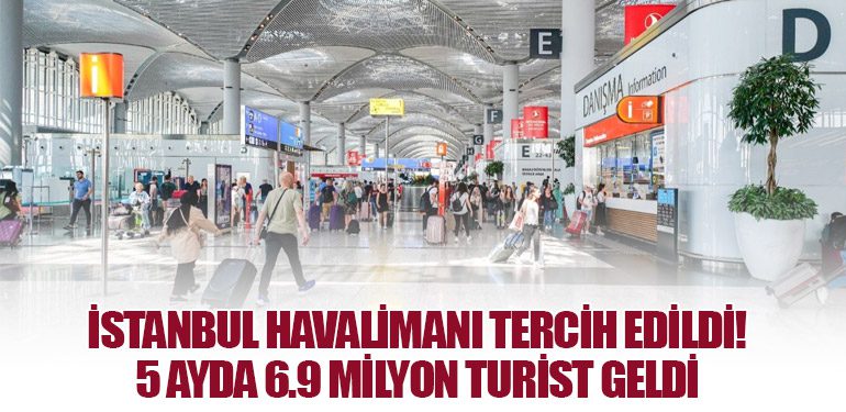 İstanbul Havalimanı Tercih Edildi! İstanbul'la 5 Ayda 6.9 Milyon Turist Geldi