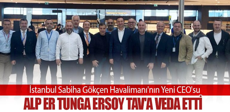 İstanbul Sabiha Gökçen Havalimanı'nın Yeni CEO'su Alp Er Tunga Ersoy TAV'a Veda Etti