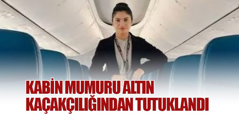 Kabin Mumuru Altın Kaçakçılığından Tutuklandı