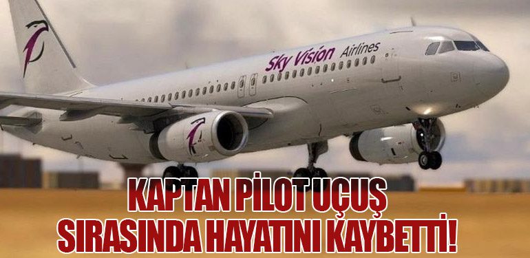 Kaptan Pilot Uçuş Sırasında Hayatını Kaybetti!