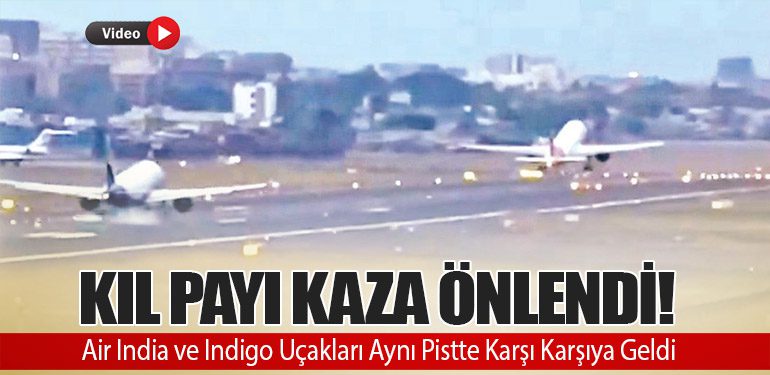 Kıl Payı Kaza Önlendi! Air India ve Indigo Uçakları Aynı Pistte Karşı Karşıya Geldi