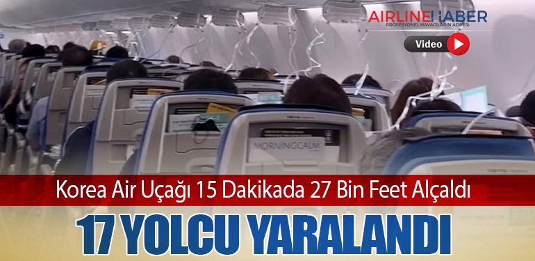 Korea Air Uçağı 15 Dakikada 27 Bin Feet Alçaldı: 17 Yolcu Yaralandı