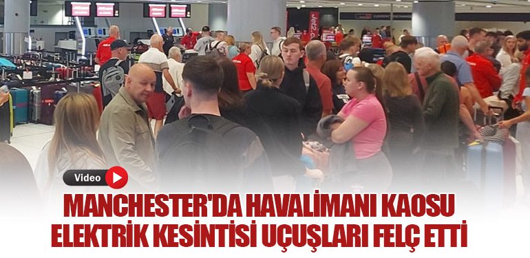 Manchester'da Havalimanı Kaosu: Elektrik Kesintisi Uçuşları Felç Etti