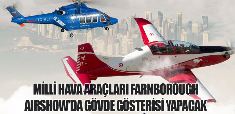 Milli Hava Araçları Farnborough Airshow’da Gövde Gösterisi Yapacak