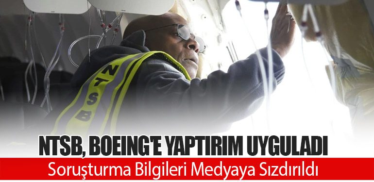 NTSB, Boeing'e Yaptırım Uyguladı: Soruşturma Bilgileri Medyaya Sızdırıldı