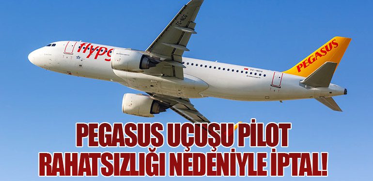 Pegasus Uçuşu Pilot Rahatsızlığı Nedeniyle İptal!