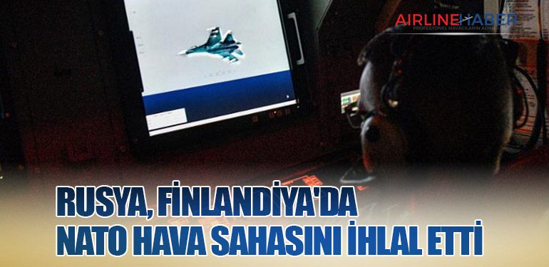 Rusya, Finlandiya'da NATO Hava Sahasını İhlal Etti