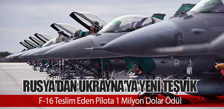 Rusya'dan Ukrayna'ya Yeni Teşvik: F-16 Teslim Eden Pilota 1 Milyon Dolar Ödül