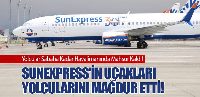 SunExpress'in Uçakları Yolcularını Mağdur Etti!