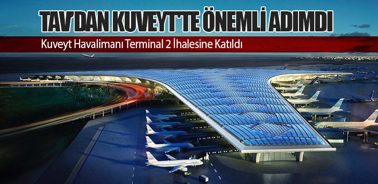 TAV Havalimanları'ndan Kuveyt'te Önemli Adım. Kuveyt Havalimanı Terminal 2 İhalesine Katıldı