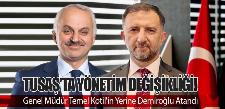 TUSAŞ'ta Yönetim Değişikliği! Genel Müdür Temel Kotil'in Yerine Demiroğlu Atandı