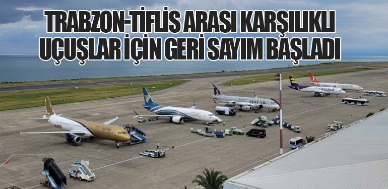 Trabzon-Tiflis Arası Karşılıklı Uçuşlar İçin Geri Sayım Başladı