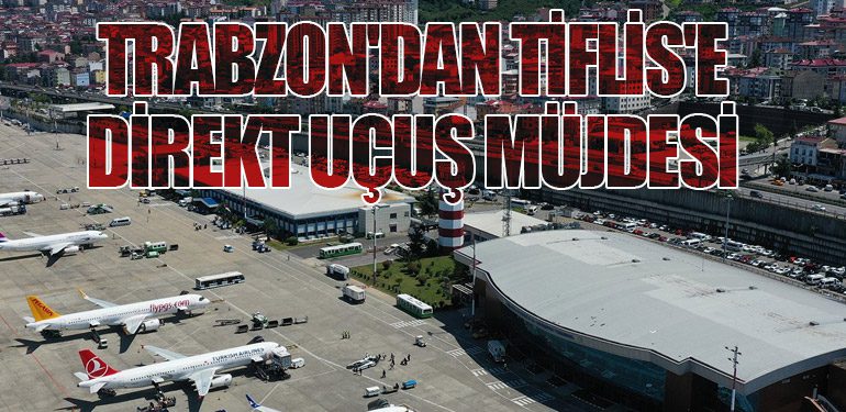 Trabzon'dan Tiflis'e Direkt Uçuş Müjdesi