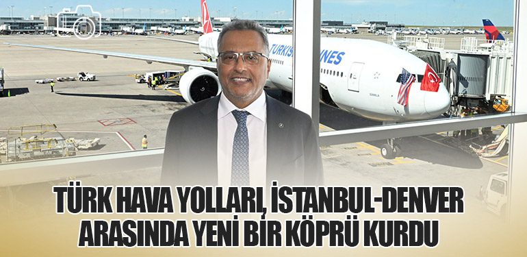 Türk Hava Yolları, İstanbul-Denver Arasında Yeni Bir Köprü Kurdu