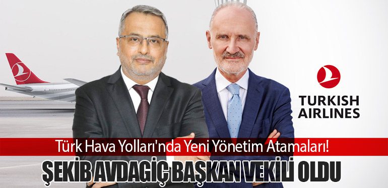 Türk Hava Yolları'nda Yeni Yönetim Atamaları! Şekib Avdagiç Başkan Vekili Oldu