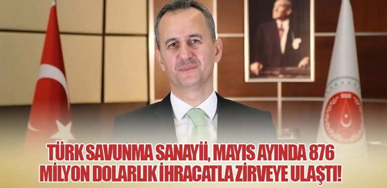 Türk Savunma Sanayii, Mayıs Ayında 876 Milyon Dolarlık İhracatla Zirveye Ulaştı!