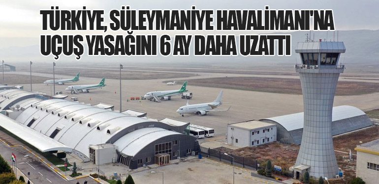 Türkiye, Süleymaniye Havalimanı'na Uçuş Yasağını 6 Ay Daha Uzattı