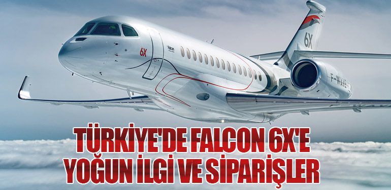 Türkiye'de Falcon 6X'e Yoğun İlgi ve Siparişler