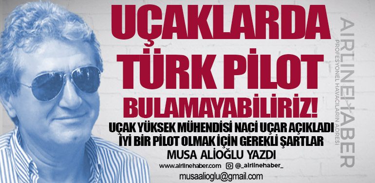 Uçaklarda Türk Pilot Bulamayabiliriz! Uçak Yüksek Mühendisi Naci Uçar açıkladı:  İyi bir pilot olmak için gerekli şartlar