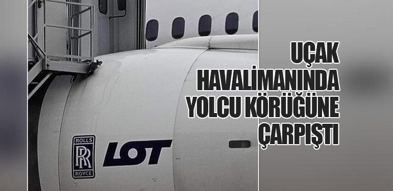 Uçak havalimanında yolcu körüğüne çarpıştı