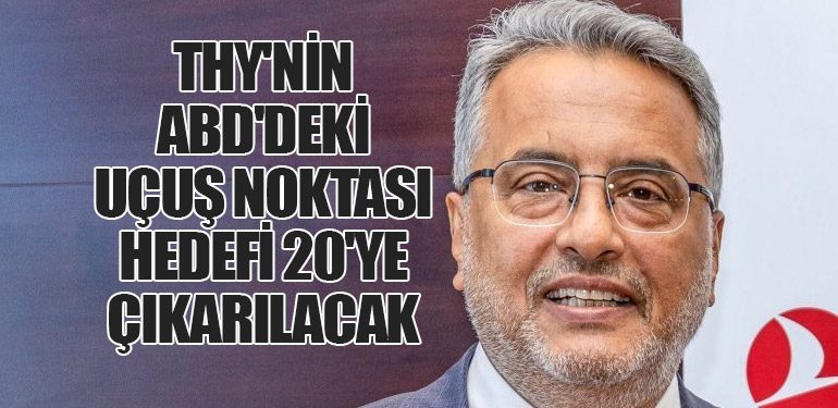 THY'nin ABD'deki Uçuş Noktası Hedefi 20'ye Çıkarılacak