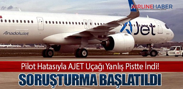 Pilot Hatasıyla AJET Uçağı Yanlış Pistte İndi! Soruşturma Başlatıldı