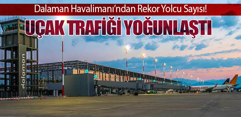 Dalaman Havalimanı’ndan Rekor Yolcu Sayısı! Uçak Trafiği Yoğunlaştı