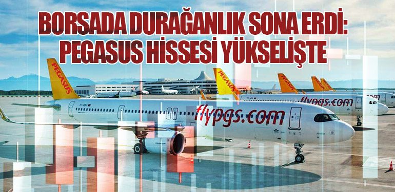 Borsada Durağanlık Sona Erdi: Pegasus Hissesi Yükselişte