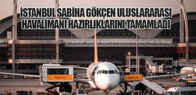 İstanbul Sabiha Gökçen Uluslararası Havalimanı Hazırlıklarını Tamamladı