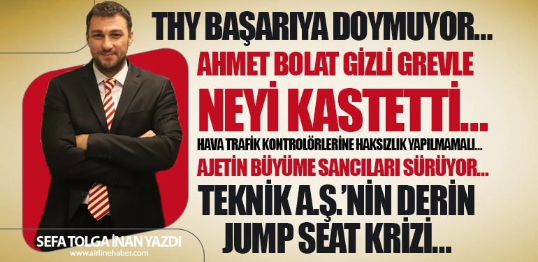 THY başarıya doymuyor… Ahmet BOLAT gizli grevle neyi kastetti… AJetin büyüme sancıları sürüyor…