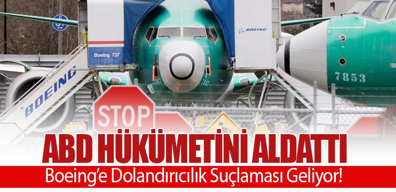 ABD Hükümetini Aldattı: Boeing’e Dolandırıcılık Suçlaması Geliyor!