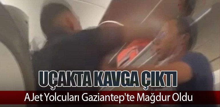 Uçakta Kavga Çıktı: AJet Yolcuları Gaziantep'te Mağdur Oldu