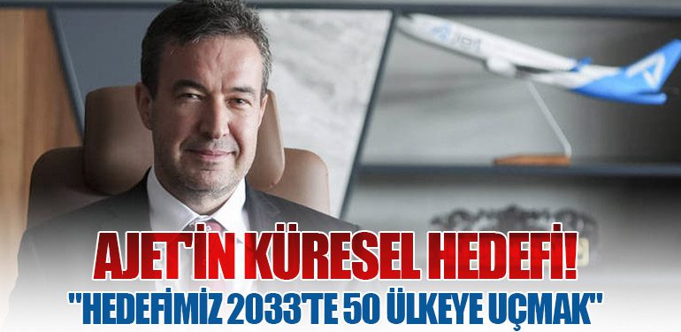 AJet'in Küresel Hedefi! "Hedefimiz 2033'te 50 Ülkeye Uçmak"