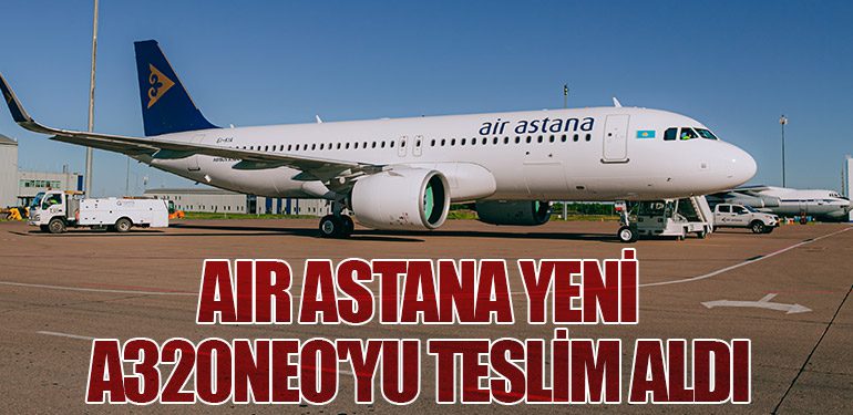 Air Astana yeni A320neo'yu teslim aldı