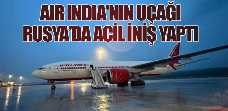 Air India'nın Uçağı Rusya’da Acil İniş Yaptı