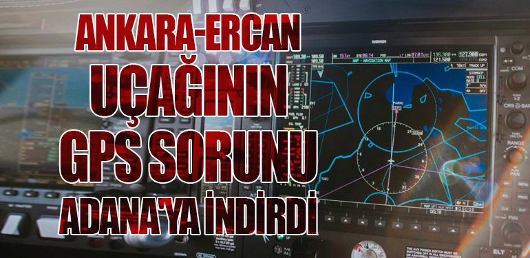 Ankara-Ercan Uçağının GPS Sorunu Adana'ya İndirdi