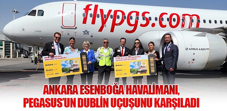 Ankara Esenboğa Havalimanı, Pegasus’un Dublin Uçuşunu Karşıladı