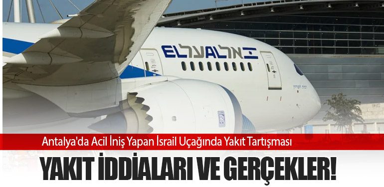 Antalya'da Acil İniş Yapan İsrail Uçağında Yakıt Tartışması: Yakıt İddiaları ve Gerçekler!