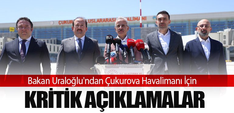 Bakan Uraloğlu'ndan Çukurova Havalimanı İçin Kritik Açıklamalar