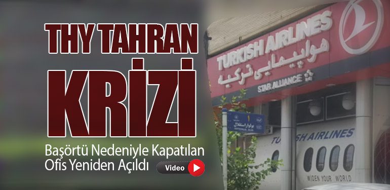 THY Tahran Krizi: Başörtü Nedeniyle Kapatılan Ofis Yeniden Açıldı