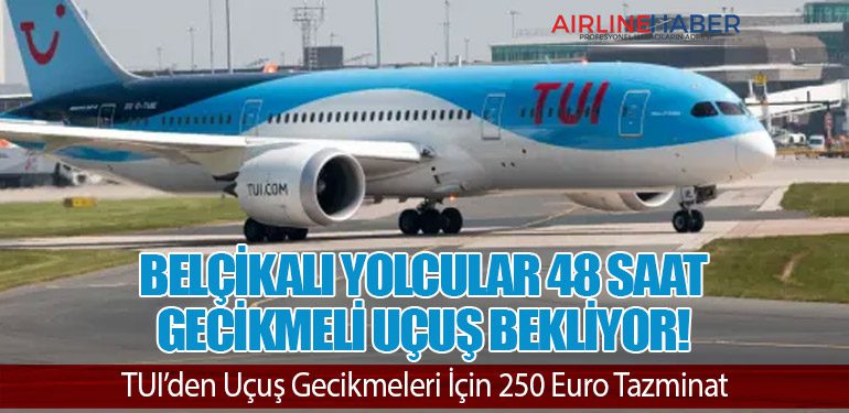 Belçikalı Yolcular 48 Saat Gecikmeli Uçuş Bekliyor! TUI’den Uçuş Gecikmeleri İçin 250 Euro Tazminat