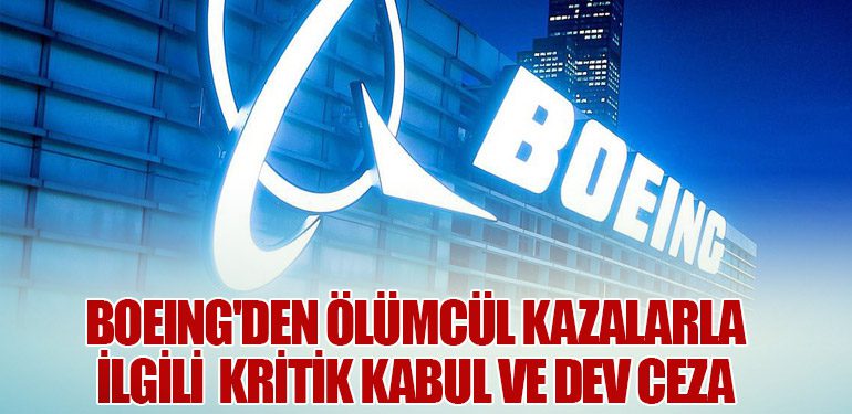 Boeing'den Ölümcül Kazalarla İlgili Kritik Kabul ve Dev Ceza