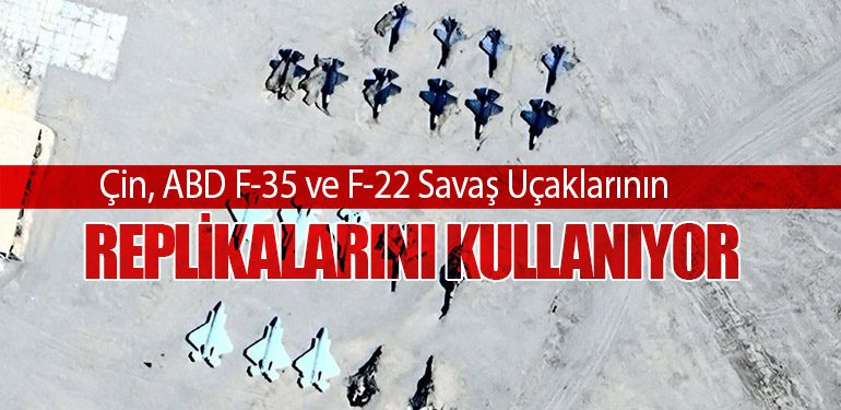 Çin, ABD F-35 ve F-22 Savaş Uçaklarının Replikalarını Kullanıyor